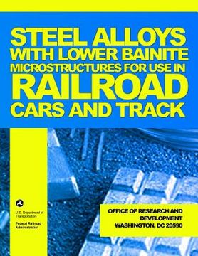 portada Steel Alloys with Lower Bainite Microstructures for Use in Railroad Cars and Track (en Inglés)