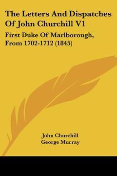 portada the letters and dispatches of john churchill v1: first duke of marlborough, from 1702-1712 (1845) (en Inglés)