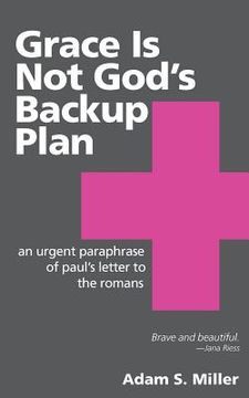 portada Grace Is Not God's Backup Plan: An Urgent Paraphrase of Paul's Letter to the Romans (en Inglés)