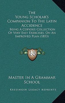 portada the young scholar's companion to the latin accidence: being a copious collection of very easy exercises, on an improved plan (1853)