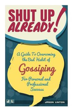 portada Shut Up Already!: A Guide to Overcoming the Bad Habit of Gossiping for Personal and Professional Success (en Inglés)