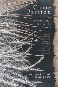 portada Come Passion: The Soulful ART of Healing Trauma (en Inglés)