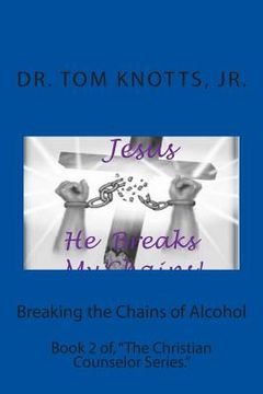 portada Breaking the Chains of Alcohol: Book 2 of, "The Christian Counselor Series." (in English)