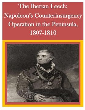 portada The Iberian Leech: Napoleon's Counterinsurgency Operation in the Peninsula, 1807-1810 (en Inglés)