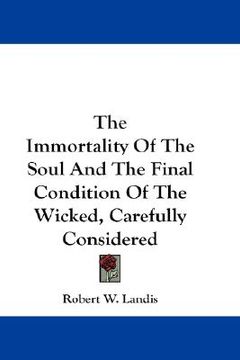 portada the immortality of the soul and the final condition of the wicked, carefully considered (en Inglés)