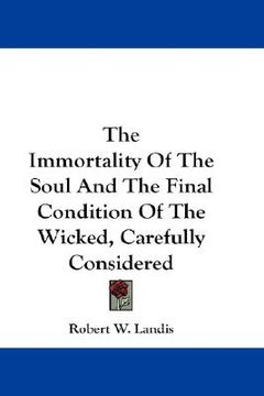 portada the immortality of the soul and the final condition of the wicked, carefully considered