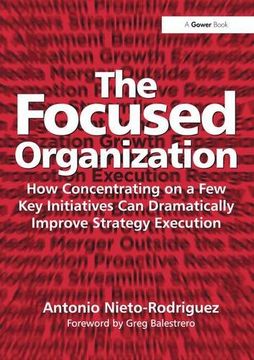 portada The Focused Organization: How Concentrating on a few key Initiatives can Dramatically Improve Strategy Execution 