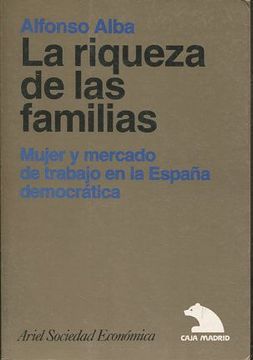 portada LA RIQUEZA DE LAS FAMILIAS. MUJER Y MERCADO DE TRABAJO EN LA ESPAÑA DEMOCRATICA.