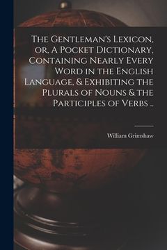 portada The Gentleman's Lexicon, or, A Pocket Dictionary, Containing Nearly Every Word in the English Language, & Exhibiting the Plurals of Nouns & the Partic