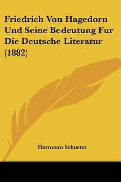 portada Friedrich Von Hagedorn Und Seine Bedeutung Fur Die Deutsche Literatur (1882) (in German)