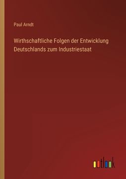 portada Wirthschaftliche Folgen der Entwicklung Deutschlands zum Industriestaat (in German)