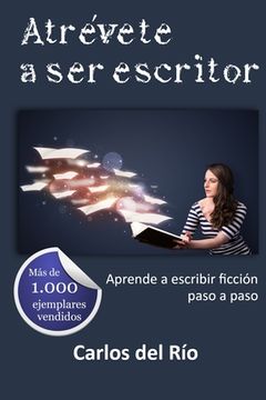 portada Atrévete A Ser Escritor: Aprende A Escribir Ficción Paso A Paso (spanish Edition)