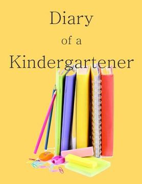portada Diary of a Kindergartener: A Writing and Drawing Diary of Your Year (en Inglés)