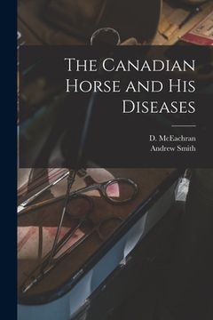 portada The Canadian Horse and His Diseases [microform] (en Inglés)