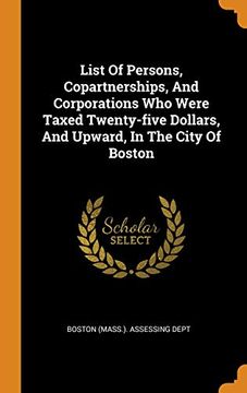 portada List of Persons, Copartnerships, and Corporations who Were Taxed Twenty-Five Dollars, and Upward, in the City of Boston 