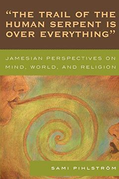 portada "The Trail of the Human Serpent is Over Everything": Jamesian Perspectives on Mind, World, and Religion (en Inglés)