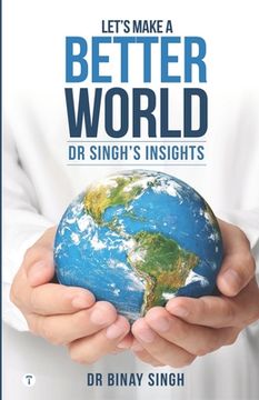 portada Let's Make A Better World - Dr Singh's Insights (en Inglés)