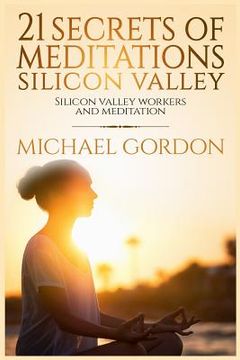 portada 21 Secrets of meditations silicon valley: silicon valley work and meditation (en Inglés)
