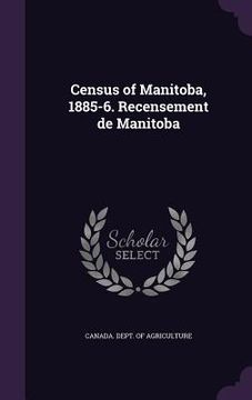 portada Census of Manitoba, 1885-6. Recensement de Manitoba (en Inglés)