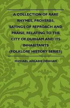portada a collection of rare rhymes, proverbs, sayings of reproach and praise, relating to the city of durham and its inhabitants (folklore history series) (en Inglés)
