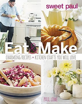 portada Sweet Paul Eat and Make: Charming Recipes and Kitchen Crafts You Will Love