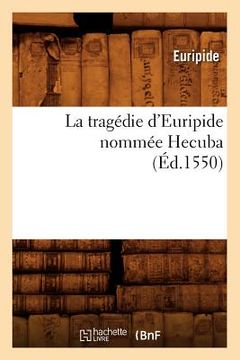 portada La Tragédie d'Euripide Nommée Hecuba, (Éd.1550) (en Francés)