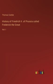 portada History of Friedrich II. of Prussia called Frederick the Great: Vol. I (en Inglés)
