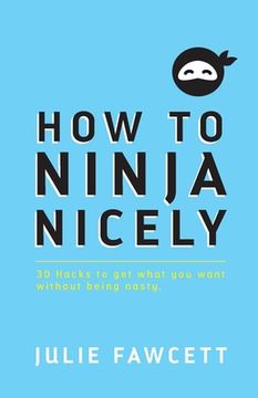 portada How to Ninja Nicely: 30 Hacks to get what you want without being nasty (in English)