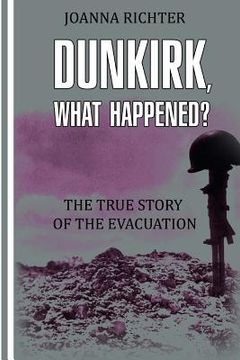 portada Dunkirk, What Happened?: The true story of the evacuation (en Inglés)