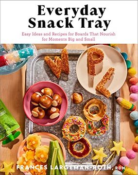 portada Everyday Snack Tray: Easy Ideas and Recipes for Boards That Nourish for Moments big and Small (in English)