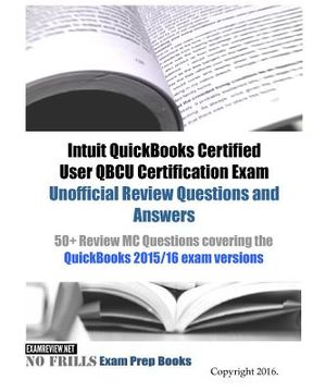 portada Intuit QuickBooks Certified User QBCU Certification Exam Unofficial Review Questions and Answers: 50+ Review MC Questions covering the QuickBooks 2015 (en Inglés)
