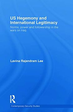 portada Us Hegemony and International Legitimacy: Norms, Power and Followership in the Wars on Iraq (en Inglés)