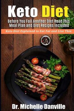portada Keto Diet: Before You Fail Another Diet Read This - Meal Plan and Diet Recipes Included: Keto Diet Explained to Eat Fat and Live (en Inglés)