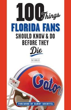 portada 100 Things Florida Fans Should Know & Do Before They Die (en Inglés)