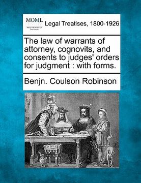 portada the law of warrants of attorney, cognovits, and consents to judges' orders for judgment: with forms. (en Inglés)
