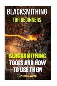 portada Blacksmithing For Beginners: Blacksmithing Tools And How To Use Them