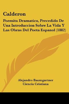 portada Calderon: Poemita Dramatico, Precedido de una Introduccion Sobre la Vida y las Obras del Poeta Espanol (1882)