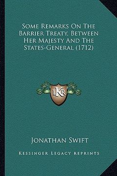 portada some remarks on the barrier treaty, between her majesty and the states-general (1712) (en Inglés)
