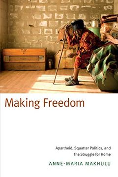 portada Making Freedom: Apartheid, Squatter Politics, and the Struggle for Home