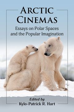 portada Arctic Cinemas: Essays on Polar Spaces and the Popular Imagination (en Inglés)