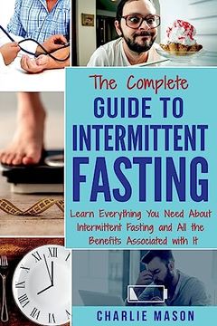 portada The Complete Guide to Intermittent Fasting: Learn Everything you Need About Intermittent Fasting and all the Benefits Associated With it (Fasting Intermittent Weight) (en Inglés)