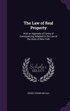 portada The Law of Real Property: With an Appendix of Forms of Conveyancing Adapted to the Law of the State of New York (en Inglés)