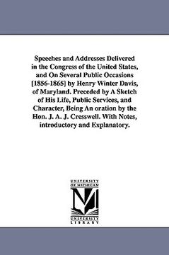 portada speeches and addresses delivered in the congress of the united states, and on several public occasions [1856-1865] by henry winter davis, of maryland. (en Inglés)