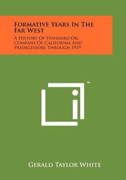 portada formative years in the far west: a history of standard oil company of california and predecessors through 1919 (en Inglés)
