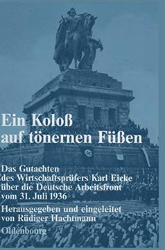 portada Ein Koloß auf Tönernen Füßen: Das Gutachten des Wirtschaftsprüfers Karl Eicke Über die Deutsche Arbeitsfront vom 31. Juli 1936 (in German)