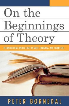 portada on the beginnings of theory: deconstructing broken logic in grice, habermas, and stuart mill (en Inglés)