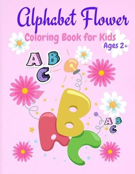 portada Alphabet Flower Coloring Book: Color and Learn the Letters/Fun and Educational Coloring Book For Beginners, Ages 2+ (en Inglés)