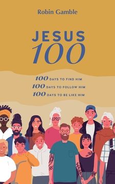 portada Jesus 100: 100 days to find him, to follow him and to begin to become like him (in English)