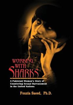 portada Working with Sharks: A Pakistani Woman's Story of Sexual Harassment in the United Nations - From Personal Grievance to Public Law (en Inglés)