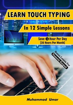 portada Learn Touch Typing in 12 Simple Lessons: Save 1 Hour Per Day [30 Hours per Month] (en Inglés)